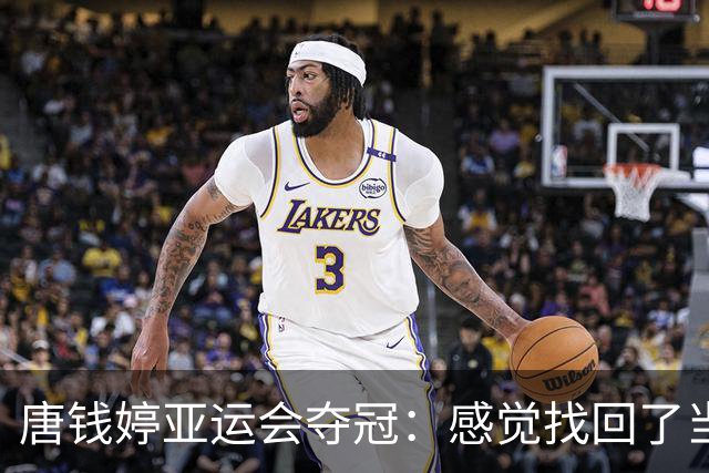唐钱婷亚运会夺冠：感觉找回了当年的自己
